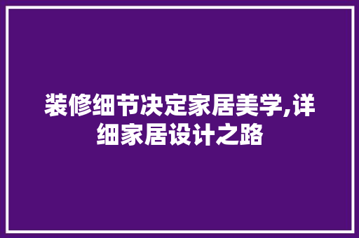 装修细节决定家居美学,详细家居设计之路
