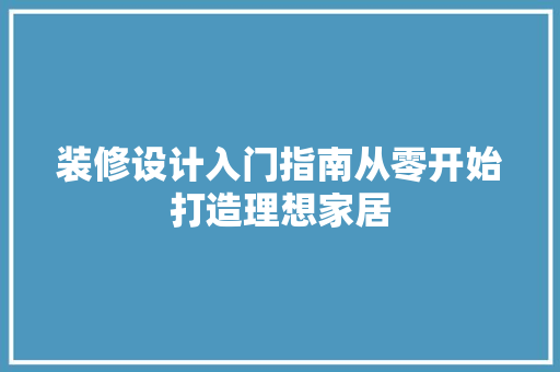 装修设计入门指南从零开始打造理想家居
