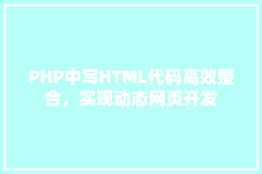 PHP中写HTML代码高效整合，实现动态网页开发