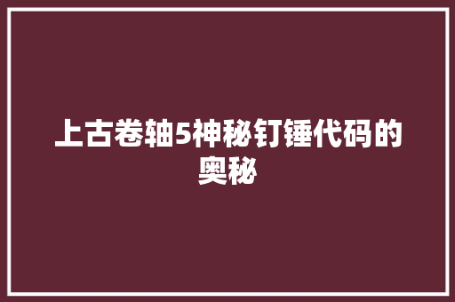上古卷轴5神秘钉锤代码的奥秘