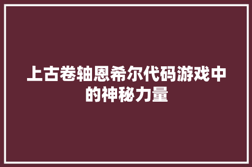 上古卷轴恩希尔代码游戏中的神秘力量