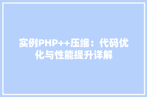 实例PHP++压缩：代码优化与性能提升详解