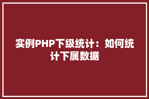 实例PHP下级统计：如何统计下属数据