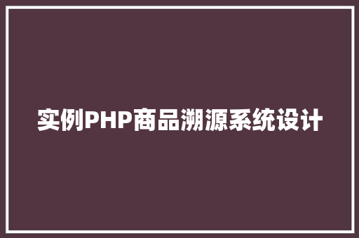 实例PHP商品溯源系统设计