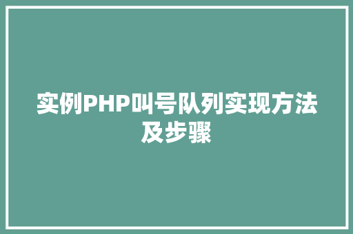 实例PHP叫号队列实现方法及步骤