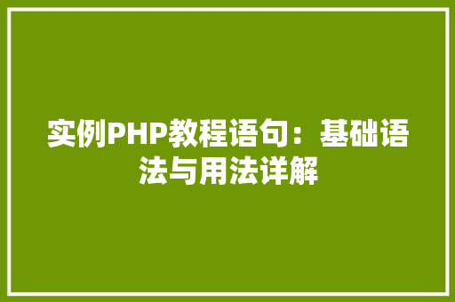 实例PHP教程语句：基础语法与用法详解