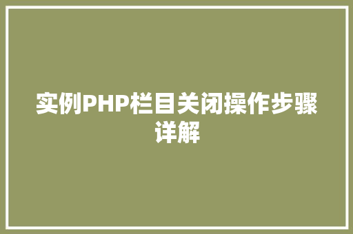 实例PHP栏目关闭操作步骤详解
