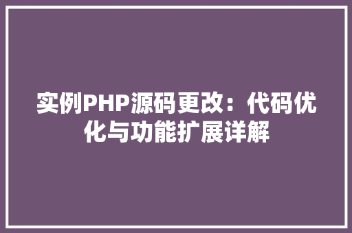 实例PHP源码更改:代码优化与功能扩展详解
