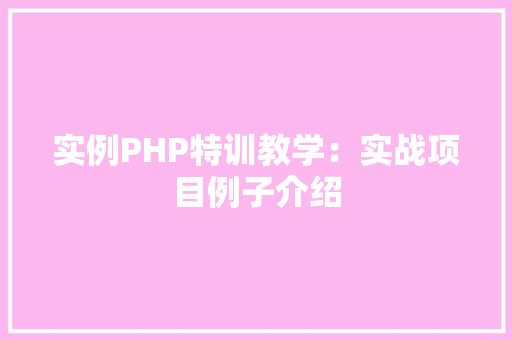 实例PHP特训教学：实战项目例子介绍