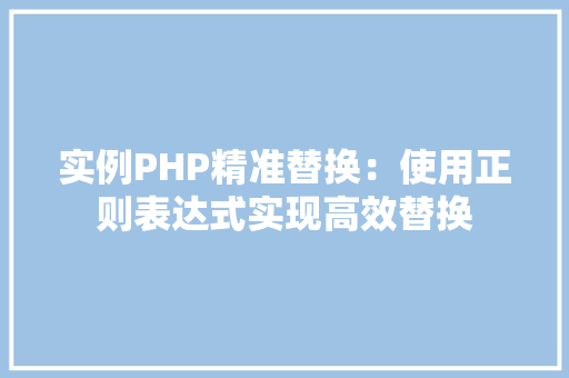 实例PHP精准替换：使用正则表达式实现高效替换