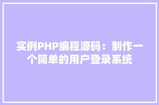实例PHP编程源码：制作一个简单的用户登录系统