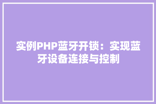 实例PHP蓝牙开锁：实现蓝牙设备连接与控制