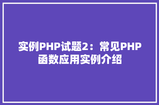 实例PHP试题2：常见PHP函数应用实例介绍