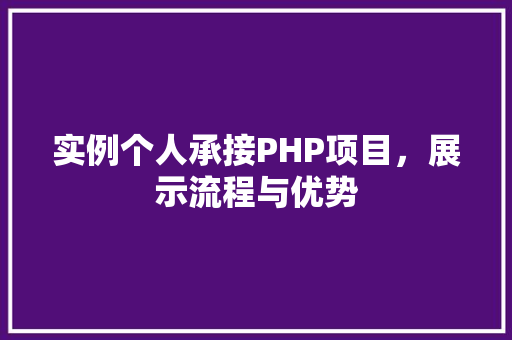 实例个人承接PHP项目，展示流程与优势