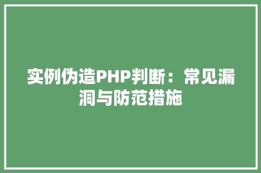 实例伪造PHP判断：常见漏洞与防范措施