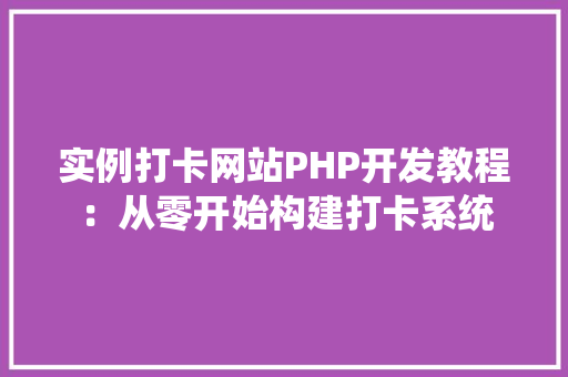 实例打卡网站PHP开发教程：从零开始构建打卡系统