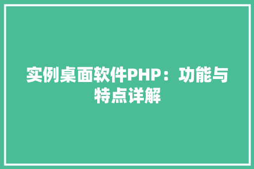 实例桌面软件PHP：功能与特点详解