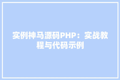 实例神马源码PHP：实战教程与代码示例