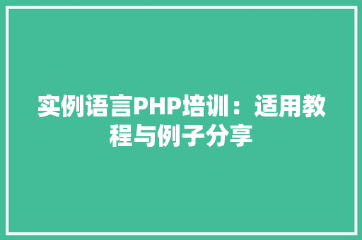 实例语言PHP培训：适用教程与例子分享
