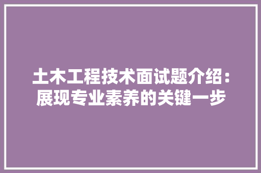 土木工程技术面试题介绍：展现专业素养的关键一步