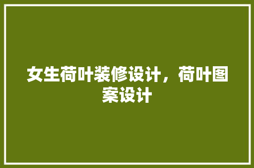 女生荷叶装修设计，荷叶图案设计