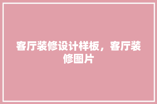 客厅装修设计样板，客厅装修图片