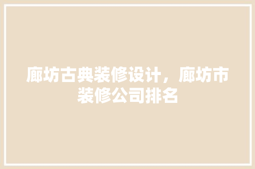 廊坊古典装修设计，廊坊市装修公司排名