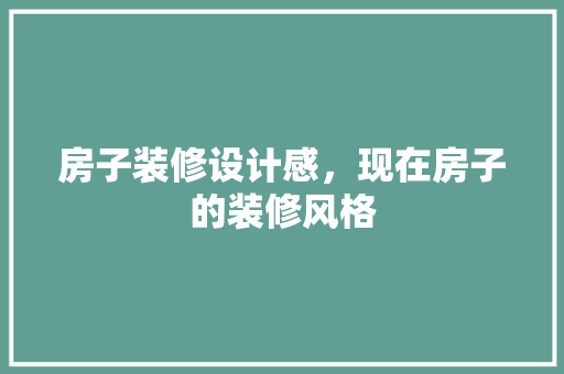 房子装修设计感，现在房子的装修风格