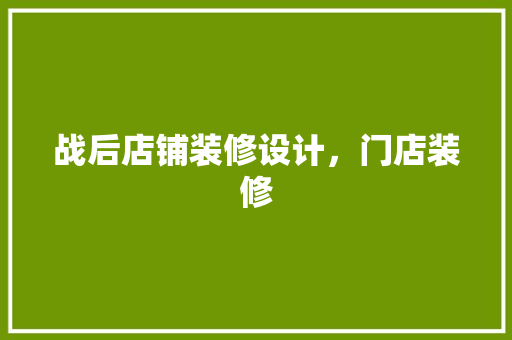 战后店铺装修设计，门店装修