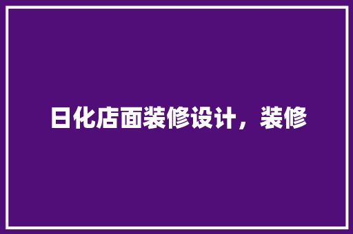 日化店面装修设计，装修