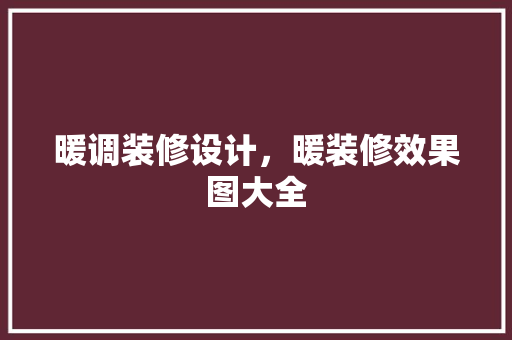暖调装修设计，暖装修效果图大全
