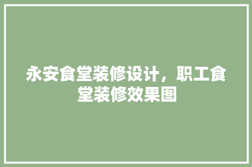 永安食堂装修设计，职工食堂装修效果图