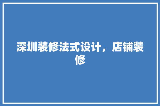 深圳装修法式设计，店铺装修