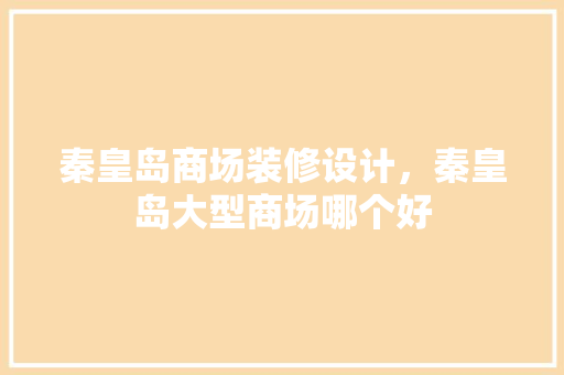 秦皇岛商场装修设计，秦皇岛大型商场哪个好
