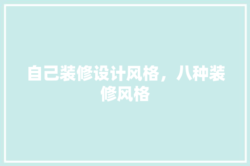 自己装修设计风格，八种装修风格