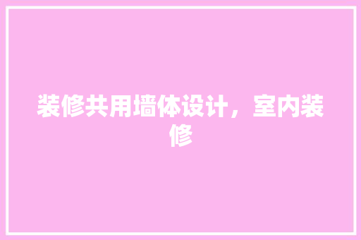 装修共用墙体设计，室内装修