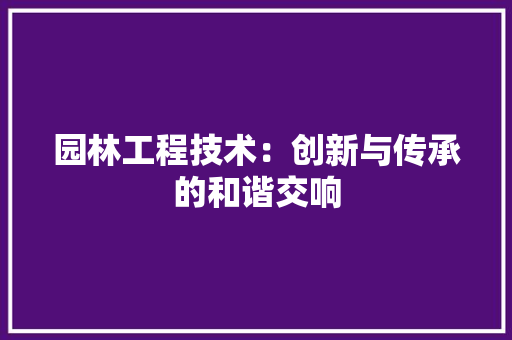 园林工程技术：创新与传承的和谐交响 卧室装修