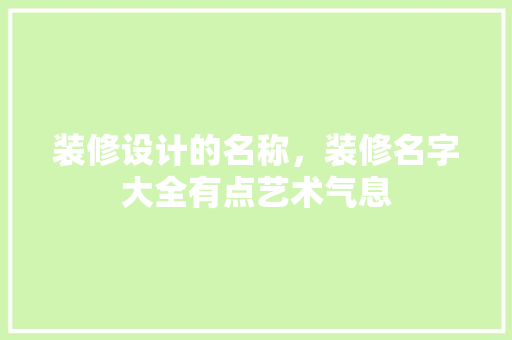 装修设计的名称，装修名字大全有点艺术气息