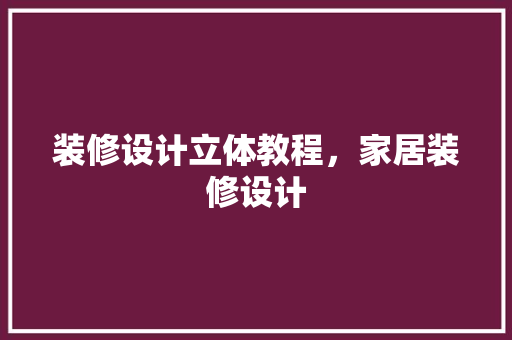 装修设计立体教程，家居装修设计