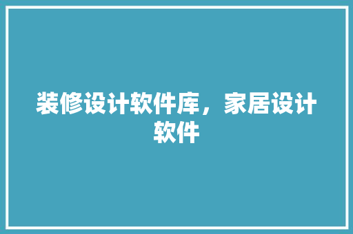装修设计软件库，家居设计软件