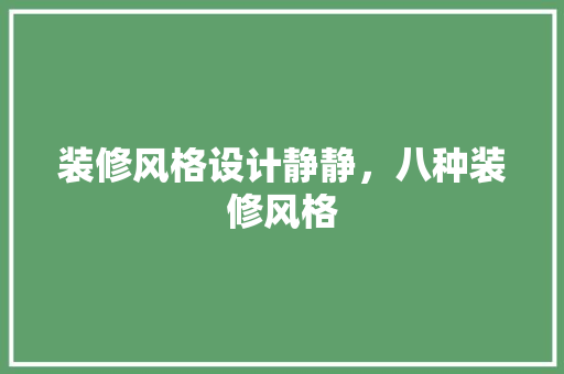 装修风格设计静静，八种装修风格