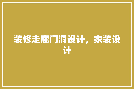 装修走廊门洞设计，家装设计
