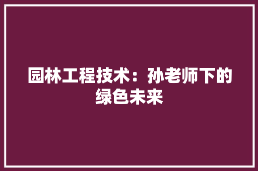 园林工程技术：孙老师下的绿色未来 卧室装修