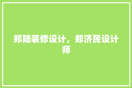 郑陆装修设计，郑济民设计师