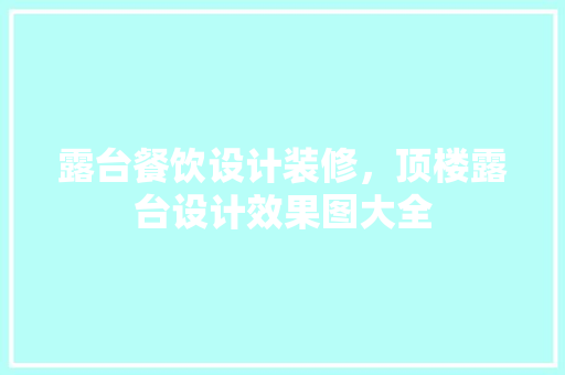 露台餐饮设计装修，顶楼露台设计效果图大全