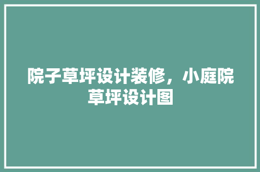 院子草坪设计装修，小庭院草坪设计图