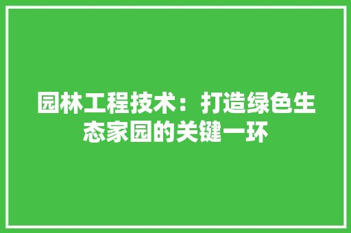 园林工程技术：打造绿色生态家园的关键一环 卧室装修
