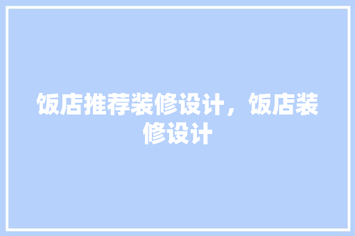 饭店推荐装修设计，饭店装修设计