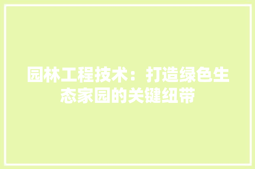 园林工程技术：打造绿色生态家园的关键纽带 卧室装修