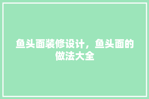 鱼头面装修设计，鱼头面的做法大全